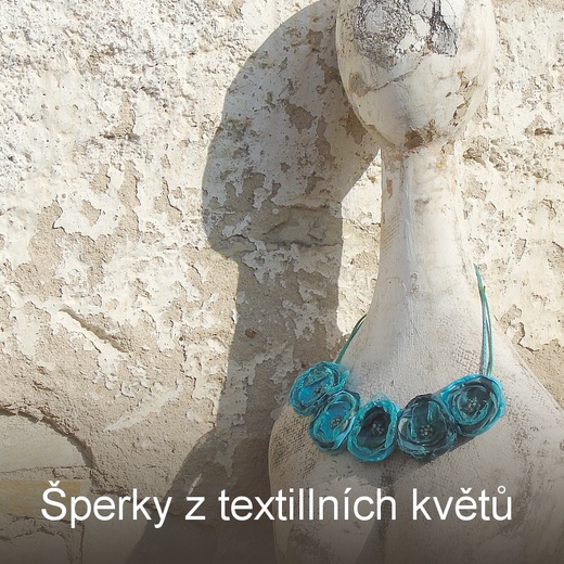 Šperky z šitých textilních květů - kurz pro jednotlivce, skupiny
